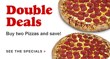 Double Deals. Buy two pizzas and save! Click to see our specials.